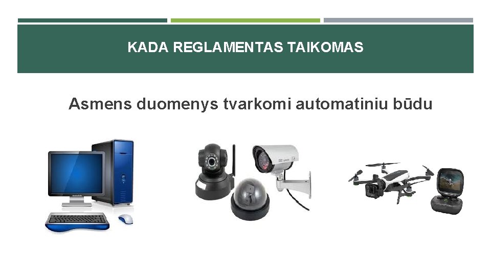 KADA REGLAMENTAS TAIKOMAS Asmens duomenys tvarkomi automatiniu būdu 