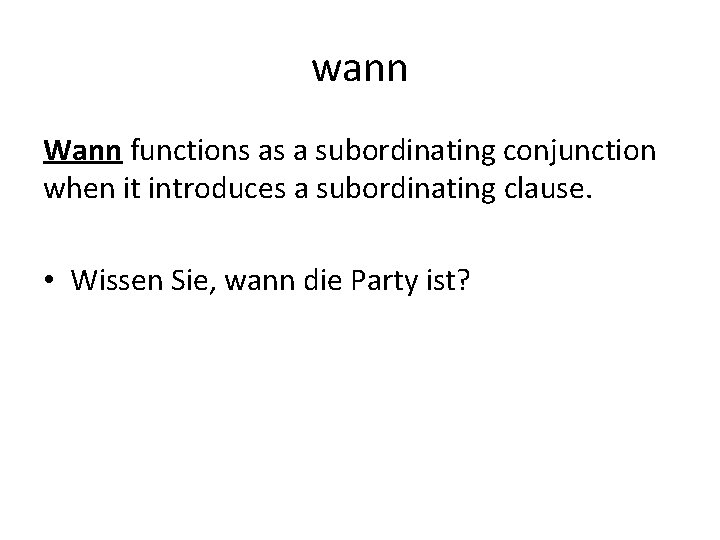 wann Wann functions as a subordinating conjunction when it introduces a subordinating clause. •