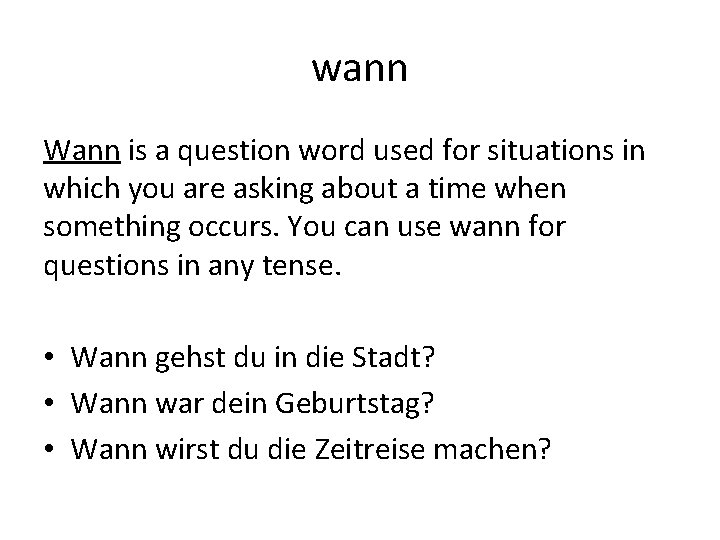 wann Wann is a question word used for situations in which you are asking