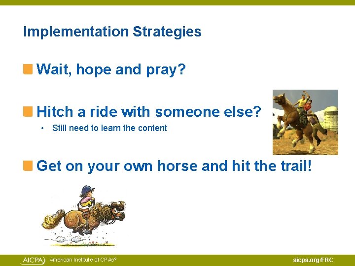 Implementation Strategies Wait, hope and pray? Hitch a ride with someone else? • Still