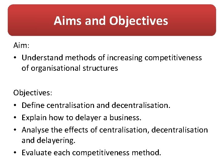 Aims and Objectives Aim: • Understand methods of increasing competitiveness of organisational structures Objectives: