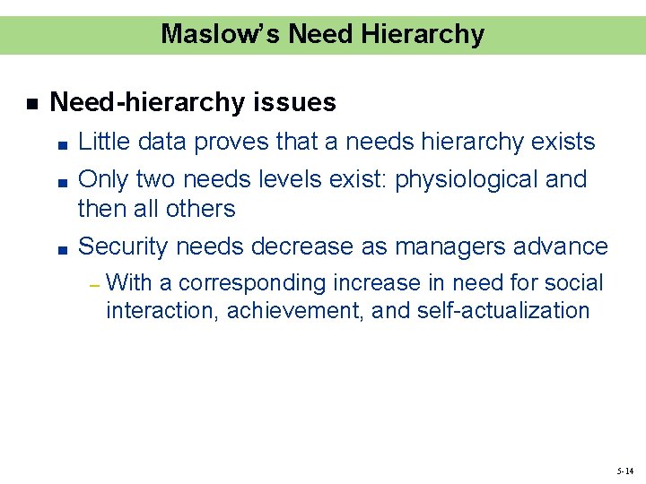 Maslow’s Need Hierarchy n Need-hierarchy issues ■ Little data proves that a needs hierarchy