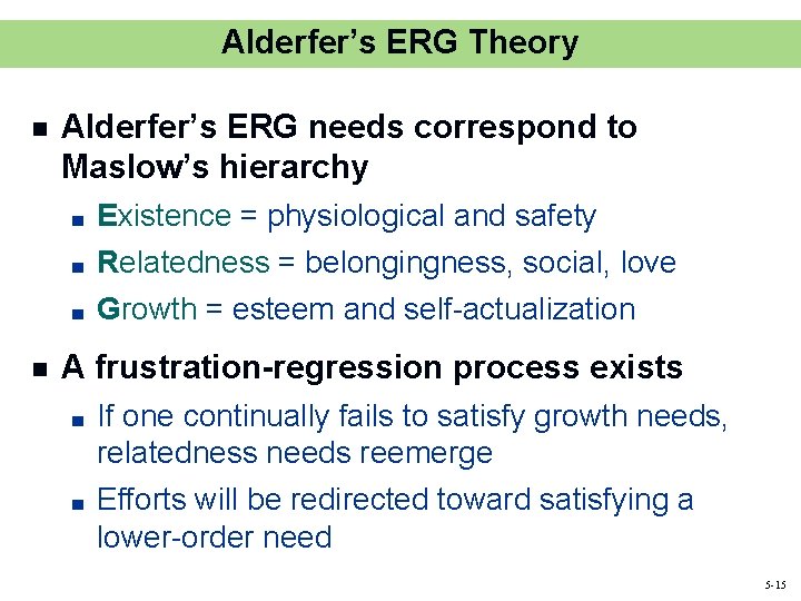 Alderfer’s ERG Theory n Alderfer’s ERG needs correspond to Maslow’s hierarchy ■ ■ ■