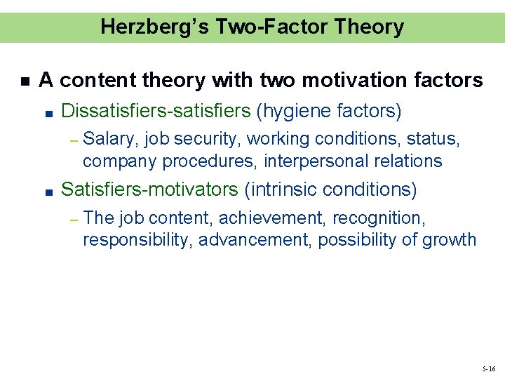 Herzberg’s Two-Factor Theory n A content theory with two motivation factors ■ Dissatisfiers-satisfiers (hygiene