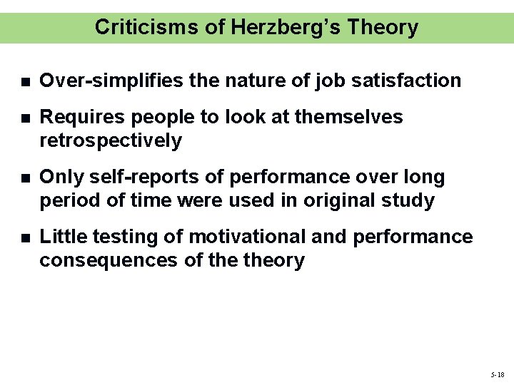 Criticisms of Herzberg’s Theory n Over-simplifies the nature of job satisfaction n Requires people