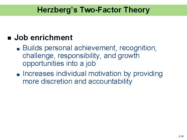 Herzberg’s Two-Factor Theory n Job enrichment ■ ■ Builds personal achievement, recognition, challenge, responsibility,