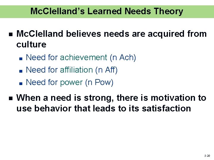 Mc. Clelland’s Learned Needs Theory n Mc. Clelland believes needs are acquired from culture