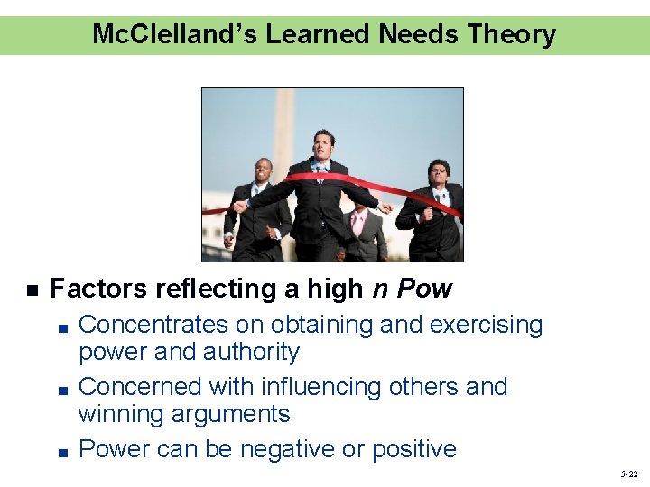 Mc. Clelland’s Learned Needs Theory n Factors reflecting a high n Pow ■ ■