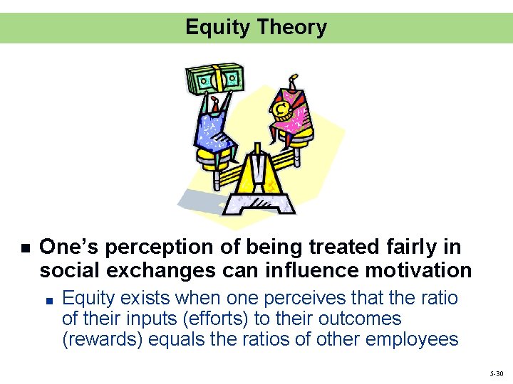 Equity Theory n One’s perception of being treated fairly in social exchanges can influence