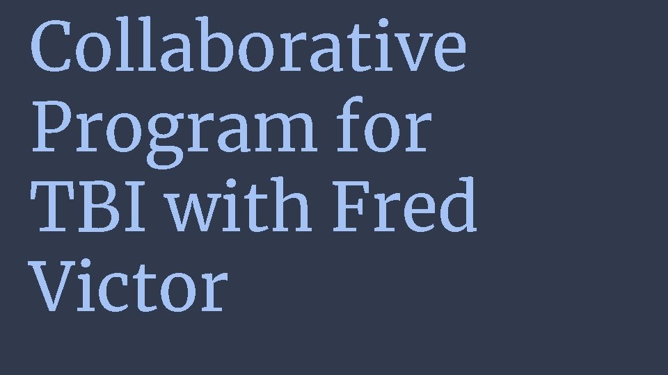 Collaborative Program for TBI with Fred Victor 