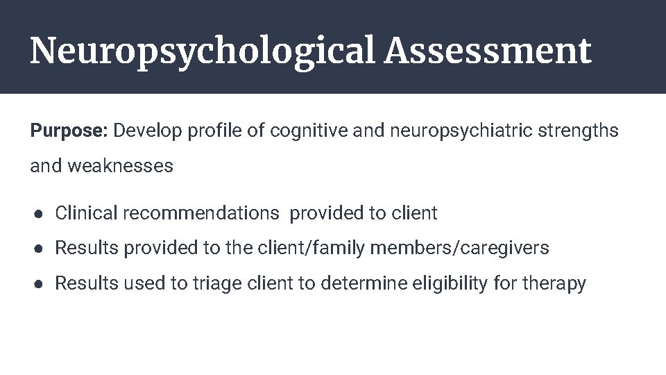 Neuropsychological Assessment Purpose: Develop profile of cognitive and neuropsychiatric strengths and weaknesses ● Clinical