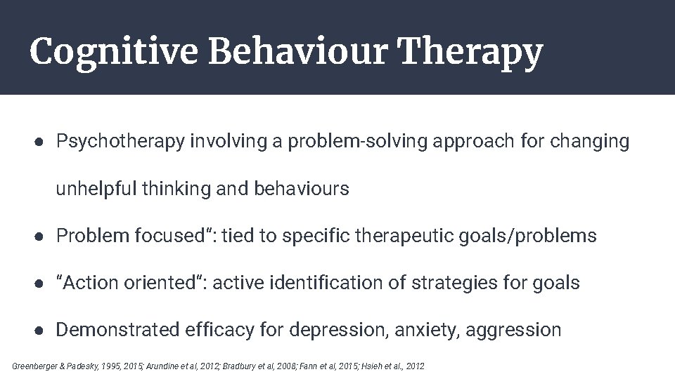 Cognitive Behaviour Therapy ● Psychotherapy involving a problem-solving approach for changing unhelpful thinking and