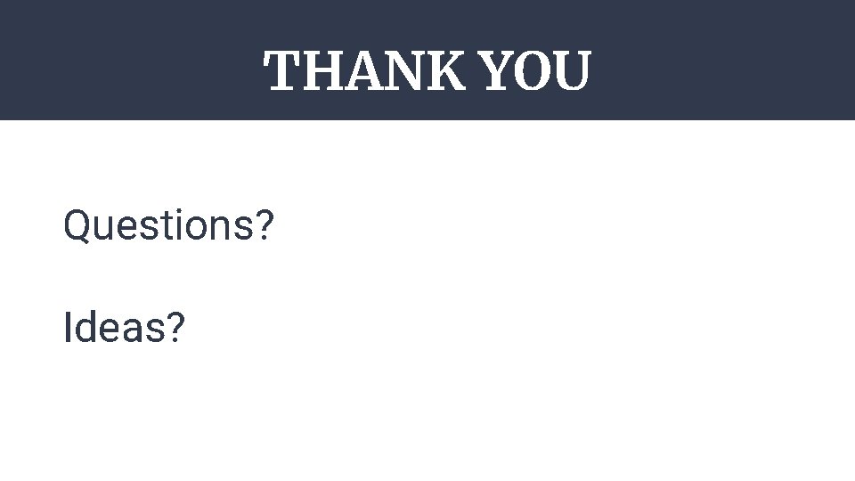 THANK YOU Questions? Ideas? 