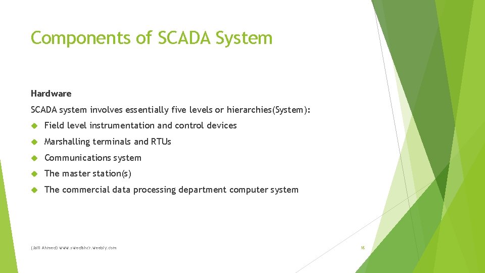 Components of SCADA System Hardware SCADA system involves essentially five levels or hierarchies(System): Field