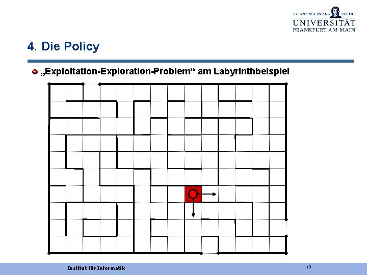 4. Die Policy „Exploitation-Exploration-Problem“ am Labyrinthbeispiel Institut für Informatik 13 