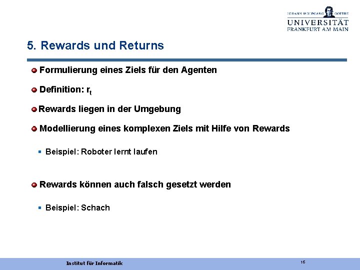 5. Rewards und Returns Formulierung eines Ziels für den Agenten Definition: rt Rewards liegen