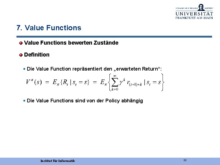 7. Value Functions bewerten Zustände Definition § Die Value Function repräsentiert den „erwarteten Return“: