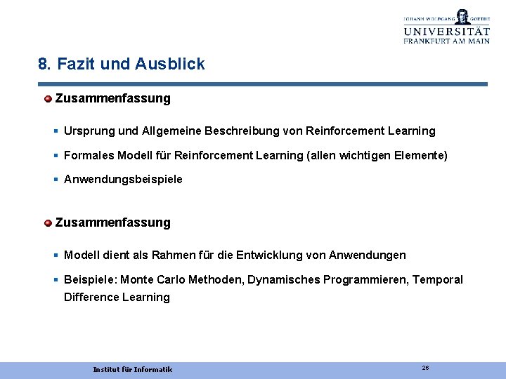 8. Fazit und Ausblick Zusammenfassung § Ursprung und Allgemeine Beschreibung von Reinforcement Learning §