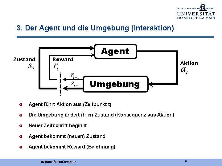 3. Der Agent und die Umgebung (Interaktion) Zustand Reward Agent Aktion Umgebung Agent führt