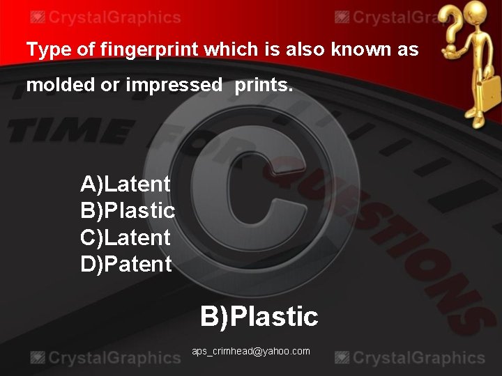 Type of fingerprint which is also known as molded or impressed prints. A)Latent B)Plastic