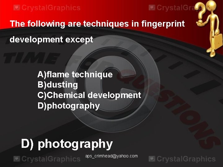 The following are techniques in fingerprint development except A)flame technique B)dusting C)Chemical development D)photography