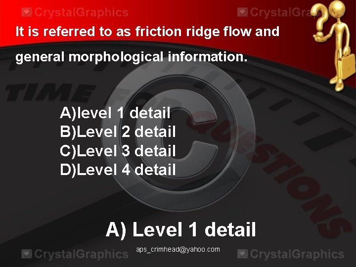 It is referred to as friction ridge flow and general morphological information. A)level 1