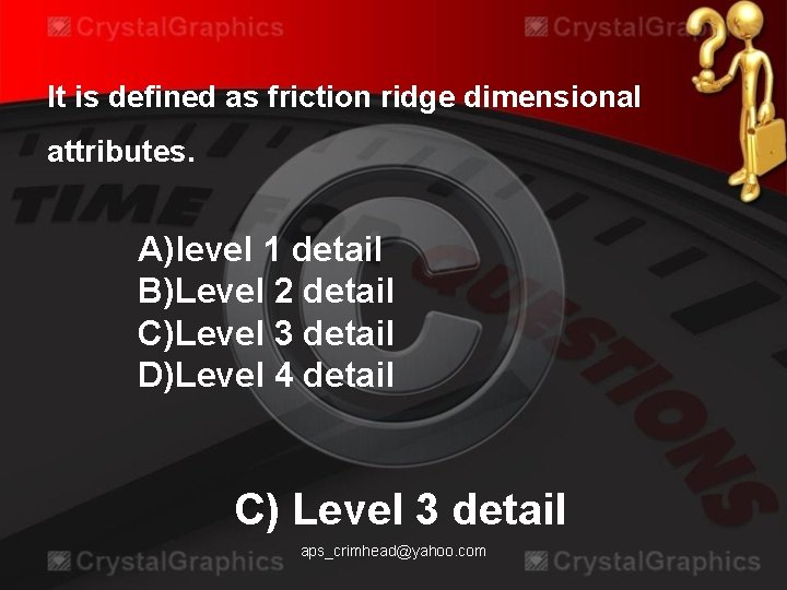 It is defined as friction ridge dimensional attributes. A)level 1 detail B)Level 2 detail
