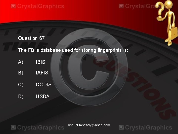 Question 67 The FBI's database used for storing fingerprints is: A) IBIS B) IAFIS