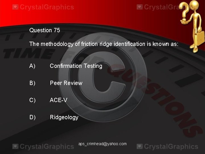 Question 75 The methodology of friction ridge identification is known as: A) Confirmation Testing