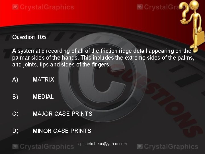 Question 105 A systematic recording of all of the friction ridge detail appearing on