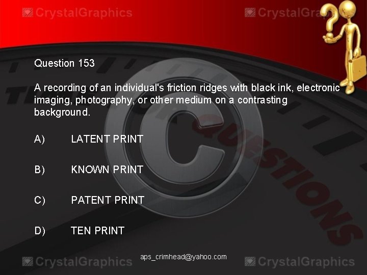 Question 153 A recording of an individual's friction ridges with black ink, electronic imaging,