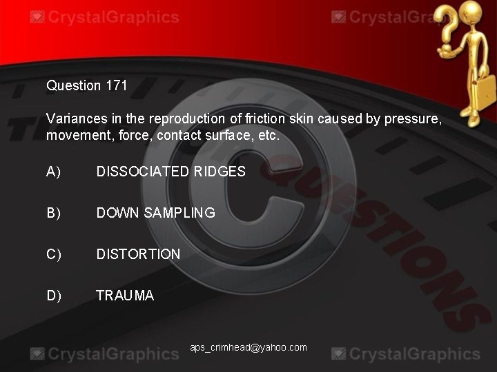 Question 171 Variances in the reproduction of friction skin caused by pressure, movement, force,