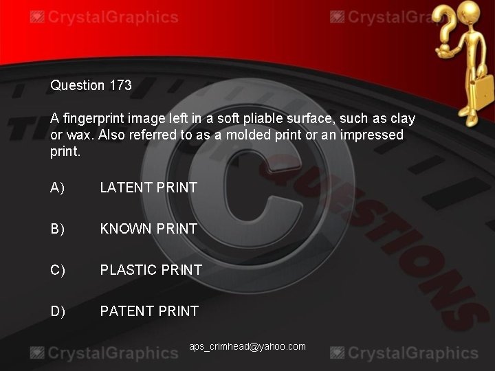 Question 173 A fingerprint image left in a soft pliable surface, such as clay