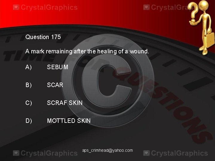 Question 175 A mark remaining after the healing of a wound. A) SEBUM B)