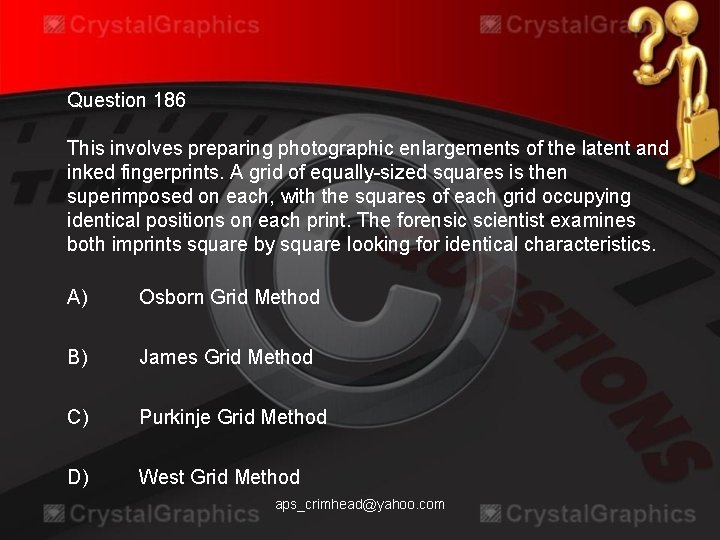 Question 186 This involves preparing photographic enlargements of the latent and inked fingerprints. A