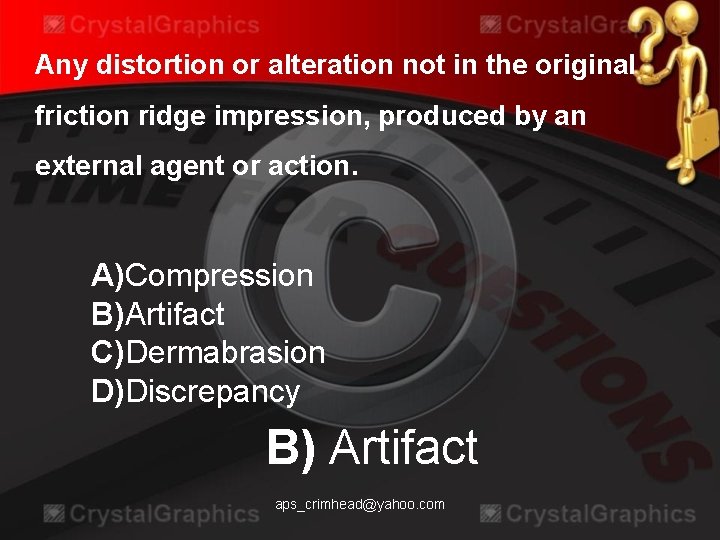 Any distortion or alteration not in the original friction ridge impression, produced by an