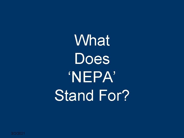What Does ‘NEPA’ Stand For? 3/2/2021 2 