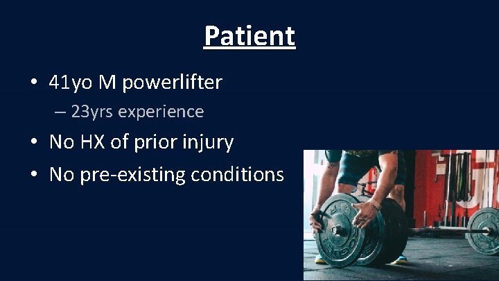 Patient • 41 yo M powerlifter – 23 yrs experience • No HX of