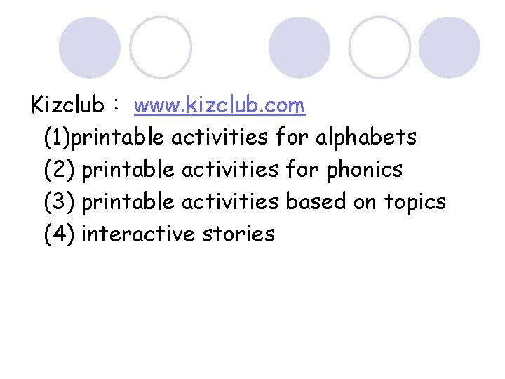 Kizclub： www. kizclub. com (1)printable activities for alphabets (2) printable activities for phonics (3)