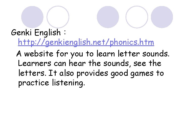 Genki English： http: //genkienglish. net/phonics. htm A website for you to learn letter sounds.