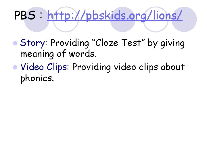 PBS：http: //pbskids. org/lions/ l Story: Providing “Cloze Test” by giving meaning of words. l