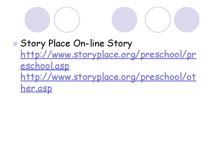 l Story Place On-line Story http: //www. storyplace. org/preschool/pr eschool. asp http: //www. storyplace.