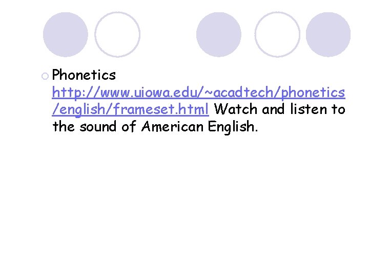 ¡ Phonetics http: //www. uiowa. edu/~acadtech/phonetics /english/frameset. html Watch and listen to the sound