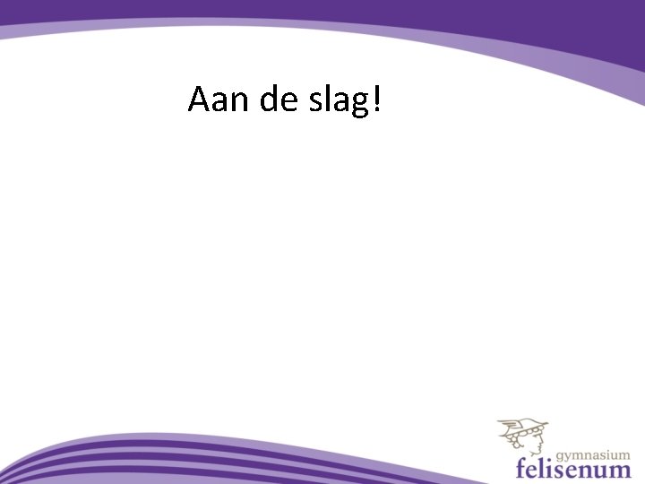 Aan de slag! 