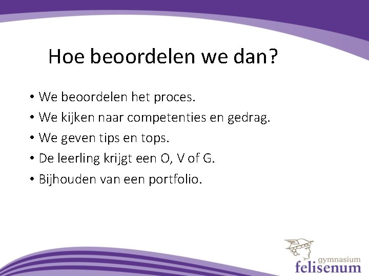 Hoe beoordelen we dan? • We beoordelen het proces. • We kijken naar competenties