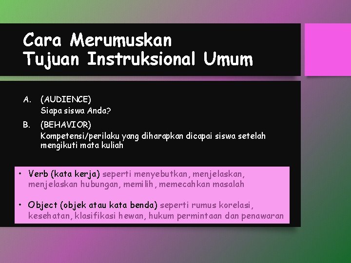 Cara Merumuskan Tujuan Instruksional Umum A. (AUDIENCE) Siapa siswa Anda? B. (BEHAVIOR) Kompetensi/perilaku yang