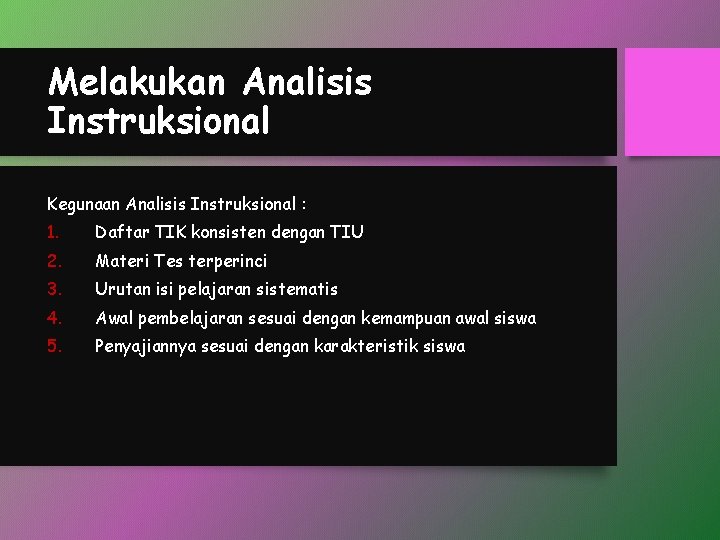 Melakukan Analisis Instruksional Kegunaan Analisis Instruksional : 1. Daftar TIK konsisten dengan TIU 2.
