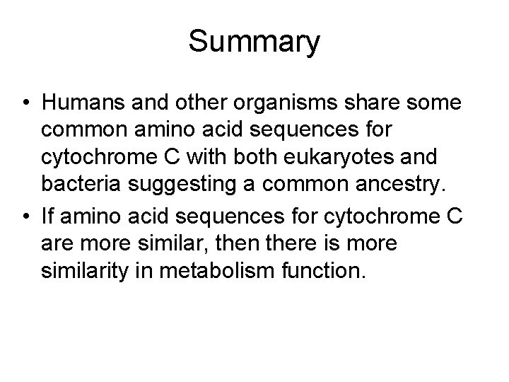Summary • Humans and other organisms share some common amino acid sequences for cytochrome