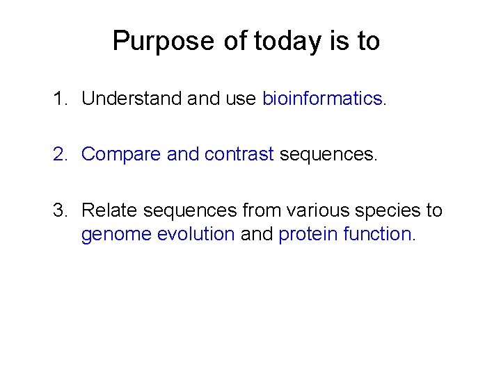 Purpose of today is to 1. Understand use bioinformatics. 2. Compare and contrast sequences.