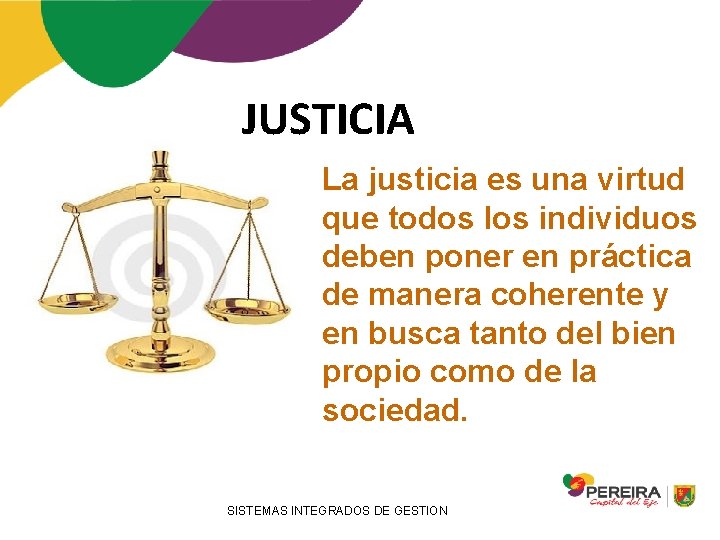 JUSTICIA La justicia es una virtud que todos los individuos deben poner en práctica